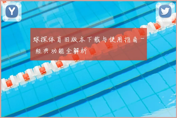 球探体育旧版本下载与使用指南 - 经典功能全解析